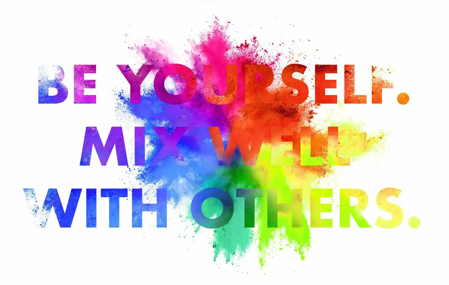 be yourself. mix well with others.